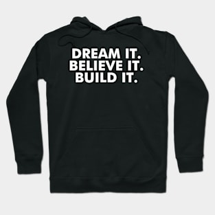 Dream it. Believe it. Build it. Hoodie